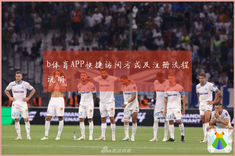b体育APP快捷访问方式及注册流程说明